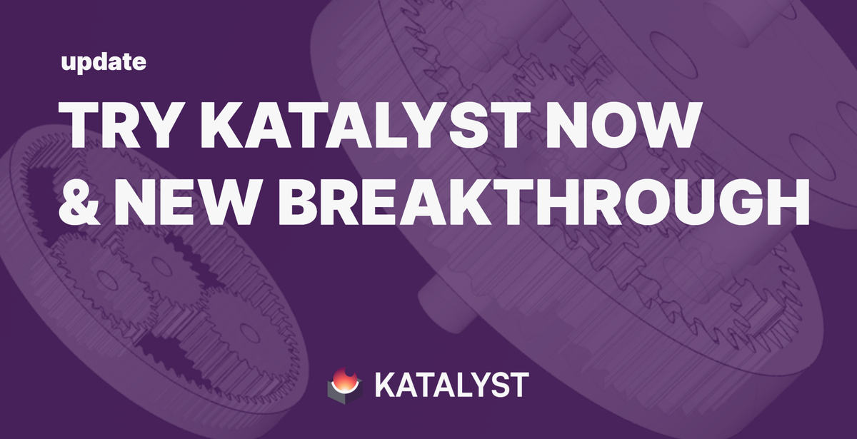 Try KATALYST now + CAD generation breakthrough